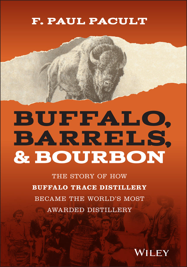 Buffalo, Barrels, and Bourbon; The Story of How Buffalo Trace Distillery Became The World's Most Awarded Distillery (Hardback) 9781119599913