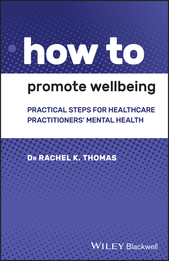 How to Promote Wellbeing; Practical Steps for Healthcare Practitioners' Mental Health (Paperback / softback) 9781119614364