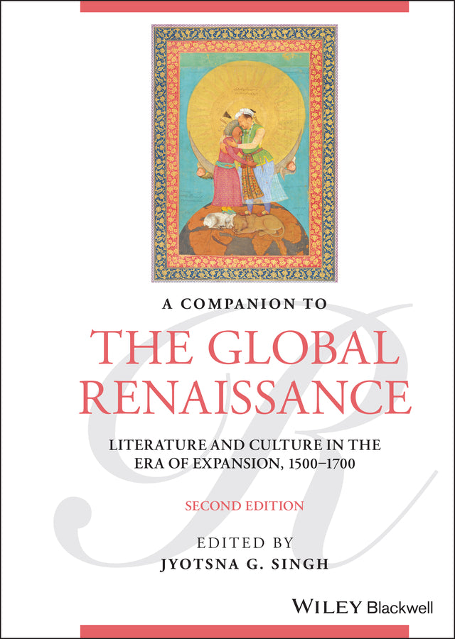 A Companion to the Global Renaissance; Literature and Culture in the Era of Expansion, 1500-1700 (Hardback) 9781119626268