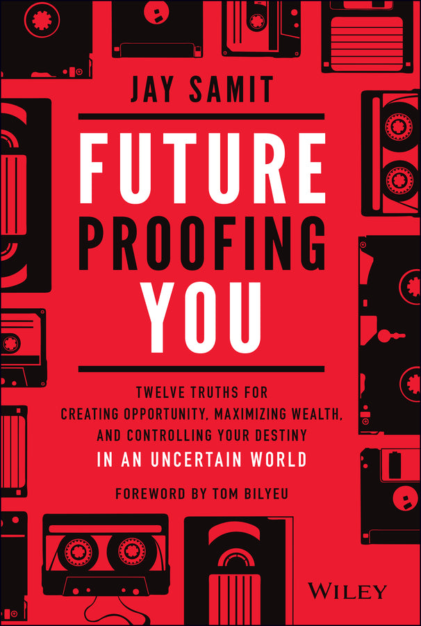 Future-Proofing You; Twelve Truths for Creating Opportunity, Maximizing Wealth, and Controlling your Destiny in an Uncertain World (Hardback) 9781119772064