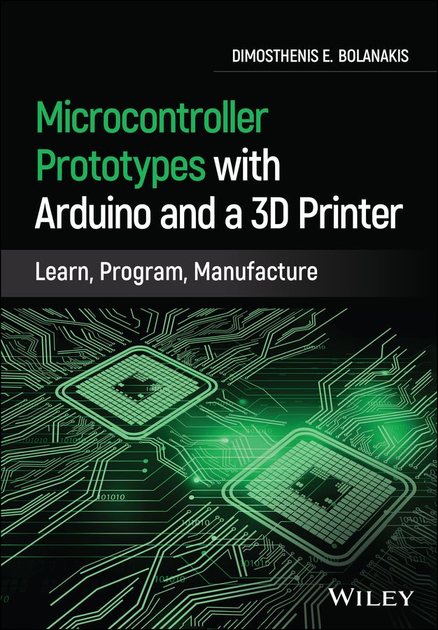 Microcontroller Prototypes with Arduino and a 3D Printer; Learn, Program, Manufacture (Hardback) 9781119782612