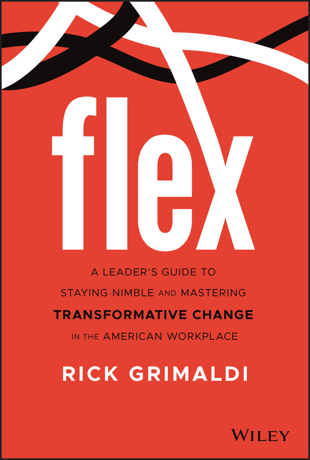 FLEX; A Leader's Guide to Staying Nimble and Mastering Transformative Change in the American Workplace (Hardback) 9781119795100