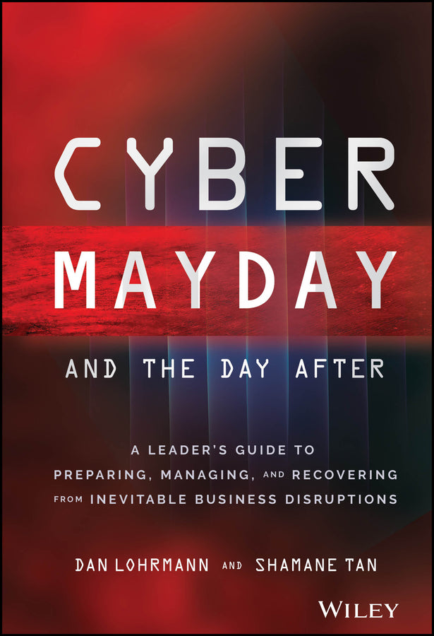 Cyber Mayday and the Day After; A Leader's Guide to Preparing, Managing, and Recovering from Inevitable Business Disruptions (Hardback) 9781119835301