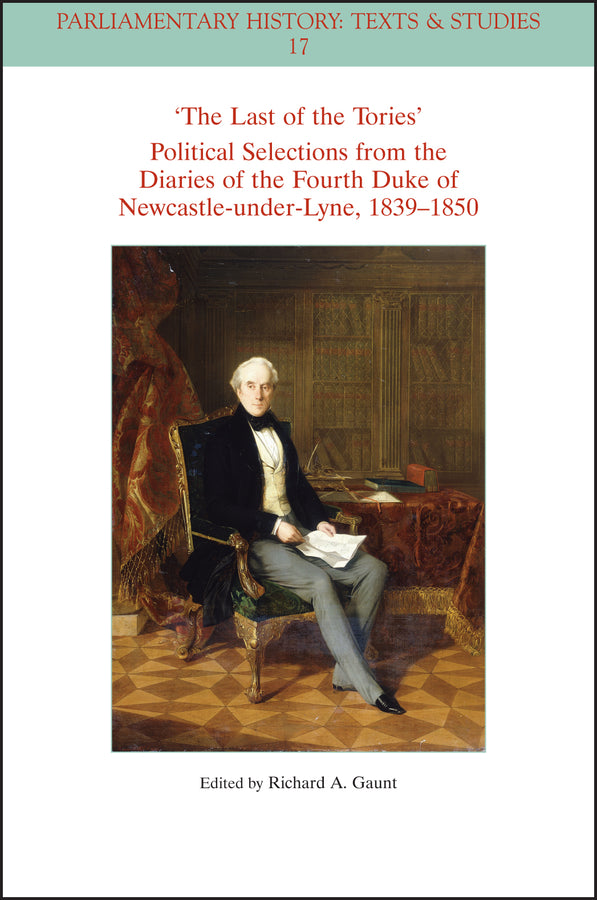 The Last of the Tories Political Selections from the Diaries of the Fourth Duke of Newcastle-under-Lyne, 1839 - 1850 (Paperback / softback) 9781119878643