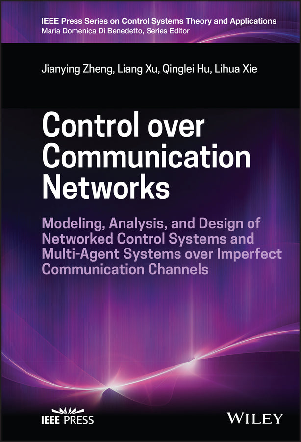 Control over Communication Networks; Modeling, Analysis, and Design of Networked Control Systems and Multi-Agent Systems over Imperfect Communication Channels (Hardback) 9781119885795