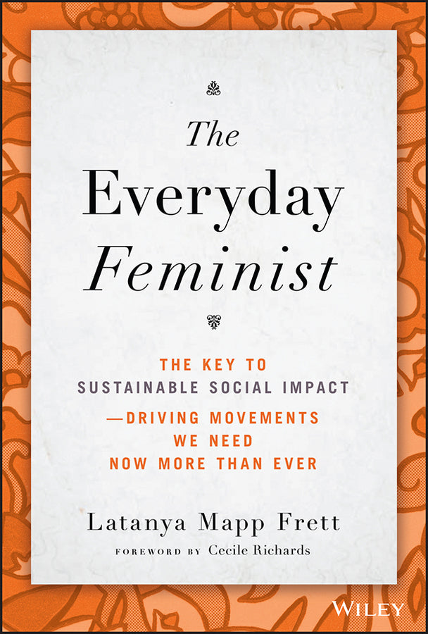 The Everyday Feminist; The Key to Sustainable Social Impact Driving Movements We Need Now More than Ever (Hardback) 9781119890461