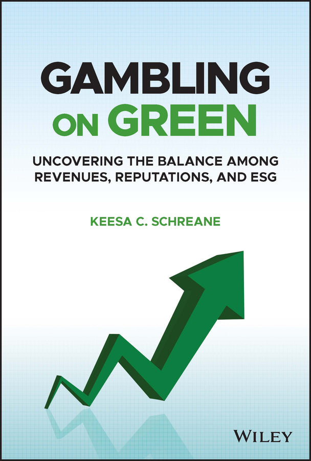 Gambling on Green; Uncovering the Balance among Revenues, Reputations, and ESG (Environmental, Social, and Governance) (Hardback) 9781119892090