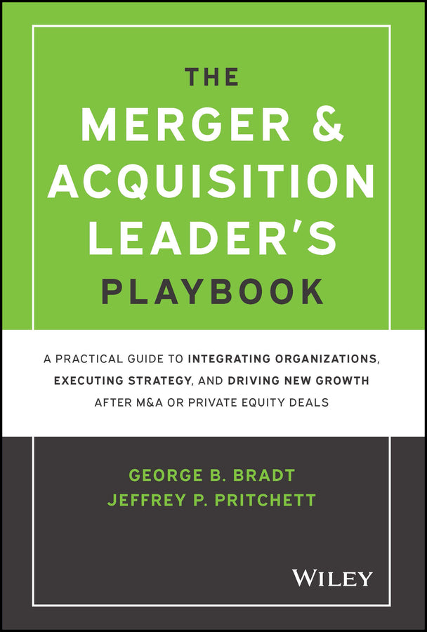 The Merger & Acquisition Leader's Playbook; A Practical Guide to Integrating Organizations, Executing Strategy, and Driving New Growth after M&A or Private Equity Deals (Hardback) 9781119899846