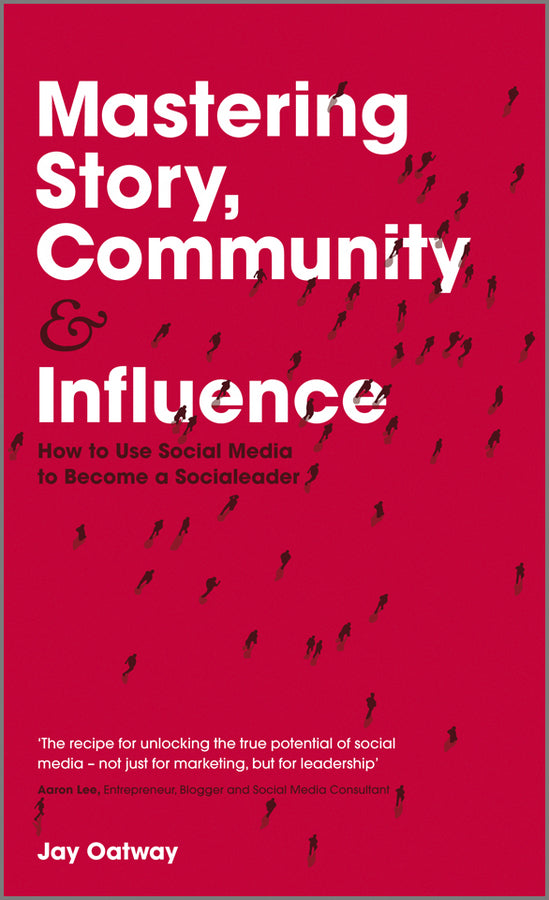 Mastering Story, Community and Influence; How to Use Social Media to Become a Socialeader (Hardback) 9781119940715
