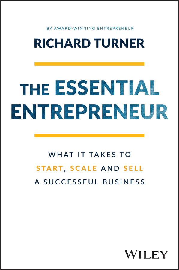 The Essential Entrepreneur; What It Takes to Start, Scale, and Sell a Successful Business (Paperback / softback) 9781119984559