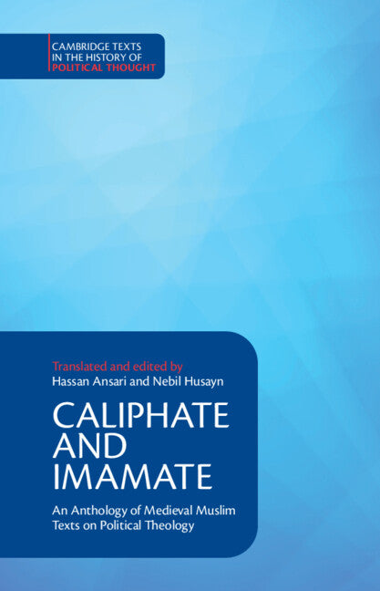 Caliphate and Imamate; An Anthology of Medieval Muslim Texts on Political Theology (Hardback) 9781316510339