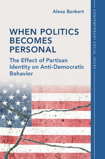 When Politics Becomes Personal; The Effect of Partisan Identity on Anti-Democratic Behavior (Hardback) 9781316511343