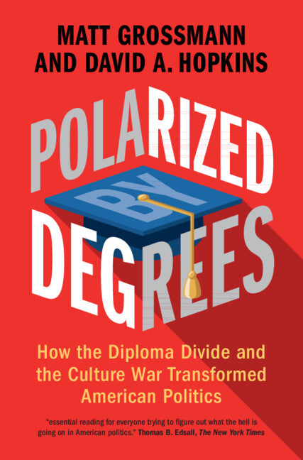 Polarized by Degrees; How the Diploma Divide and the Culture War Transformed American Politics (Hardback) 9781316512012