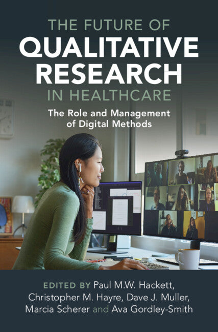 The Future of Qualitative Research in Healthcare; The Role and Management of Digital Methods (Hardback) 9781316513170