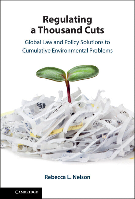 Regulating a Thousand Cuts; Global Law and Policy Solutions to Cumulative Environmental Problems (Hardback) 9781316515105