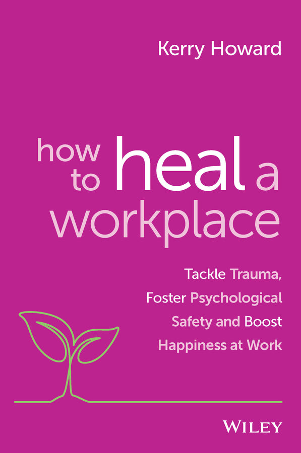 How to Heal a Workplace; Tackle Trauma, Foster Psychological Safety and Boost Happiness at Work (Paperback / softback) 9781394154470