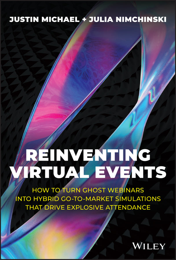 Reinventing Virtual Events; How To Turn Ghost Webinars Into Hybrid Go-To-Market Simulations That Drive Explosive Attendance (Hardback) 9781394159253