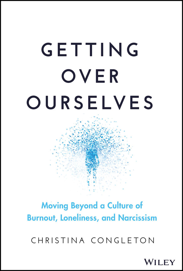Getting Over Ourselves; Moving Beyond a Culture of Burnout, Loneliness, and Narcissism (Hardback) 9781394169856