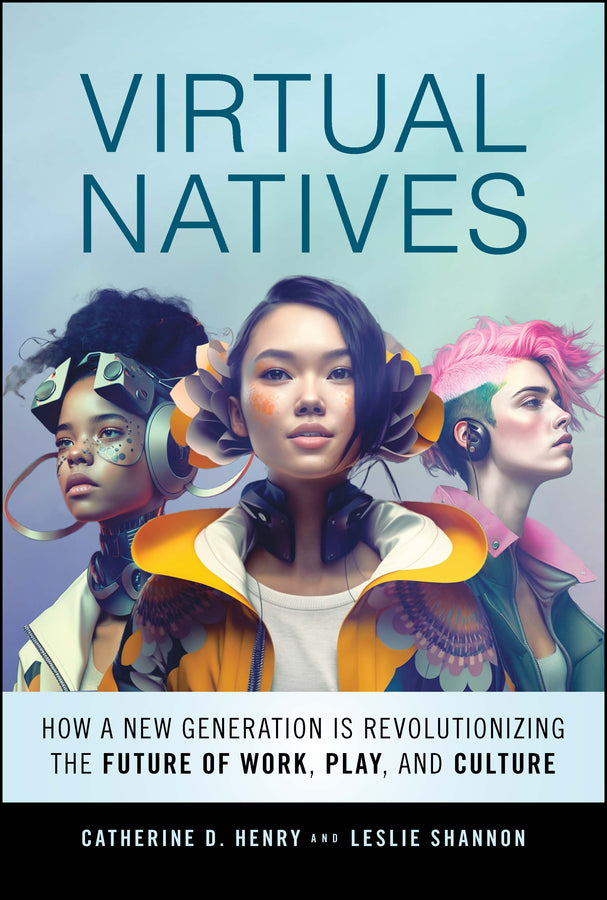 Virtual Natives; How a New Generation is Revolutionizing the Future of Work, Play, and Culture (Hardback) 9781394171354