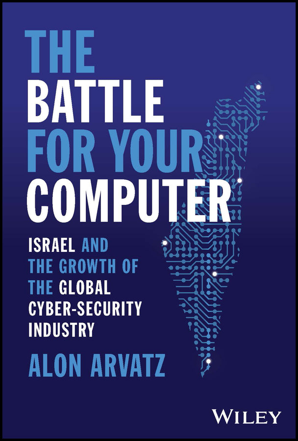 The Battle for Your Computer; Israel and the Growth of the Global Cyber-Security Industry (Hardback) 9781394174157