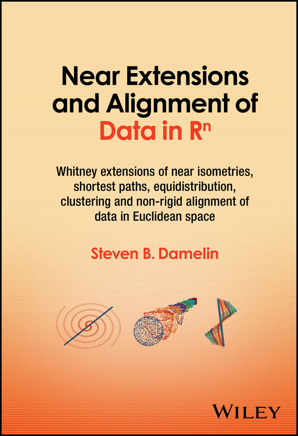 Near Extensions and Alignment of Data in R(superscript)n; Whitney Extensions of Near Isometries, Shortest Paths, Equidistribution, Clustering and Non-rigid Alignment of data in Euclidean space (Hardback) 9781394196777