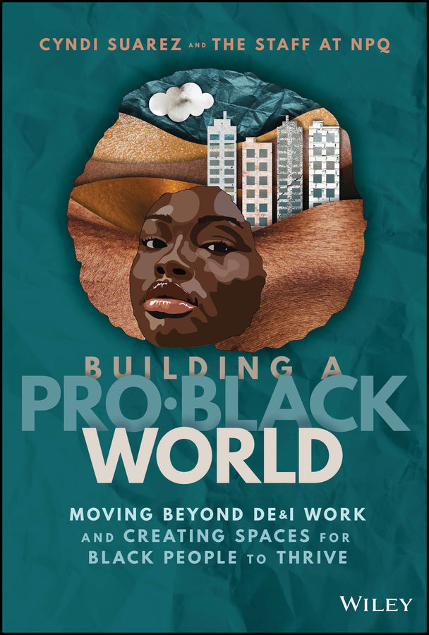 Building A Pro-Black World; Moving Beyond DE&I Work and Creating Spaces for Black People to Thrive (Hardback) 9781394196906