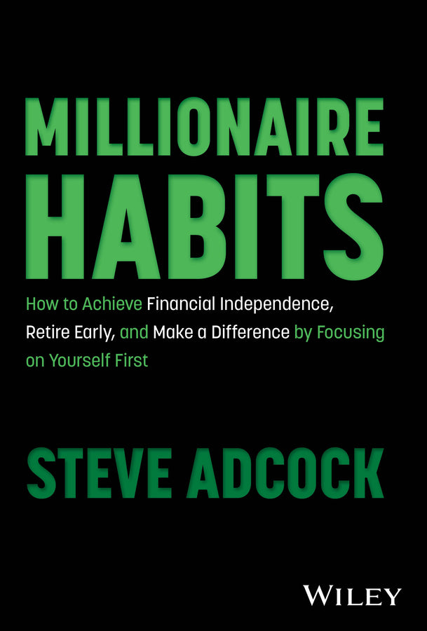 Millionaire Habits; How to Achieve Financial Independence, Retire Early, and Make a Difference by Focusing on Yourself First (Hardback) 9781394197293