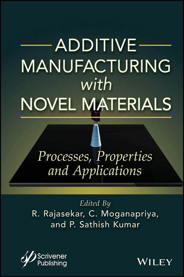 Additive Manufacturing with Novel Materials; Process, Properties and Applications (Hardback) 9781394197910