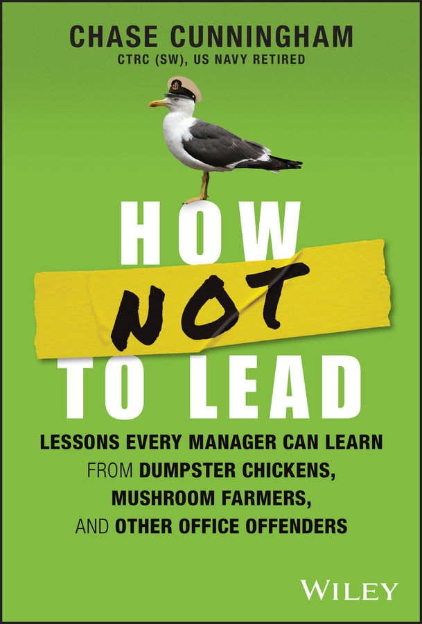 How NOT to Lead; Lessons Every Manager Can Learn from Dumpster Chickens, Mushroom Farmers, and Other Office Offenders (Hardback) 9781394201983