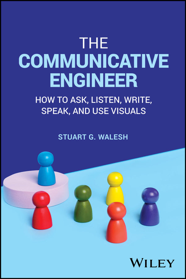 The Communicative Engineer; How to Ask, Listen, Write, Speak, and Use Visuals (Paperback / softback) 9781394202591