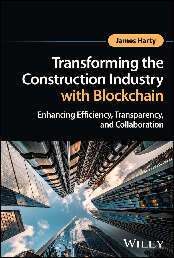 Transforming the Construction Industry with Blockchain; Enhancing Efficiency, Transparency, and Collaboration (Hardback) 9781394216383