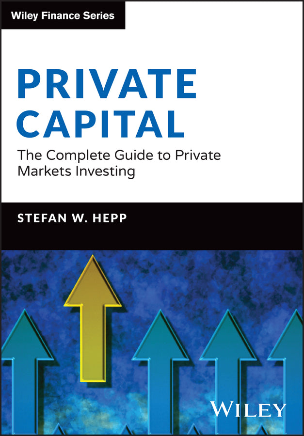 Private Capital; The Complete Guide to Private Markets Investing (Hardback) 9781394217694