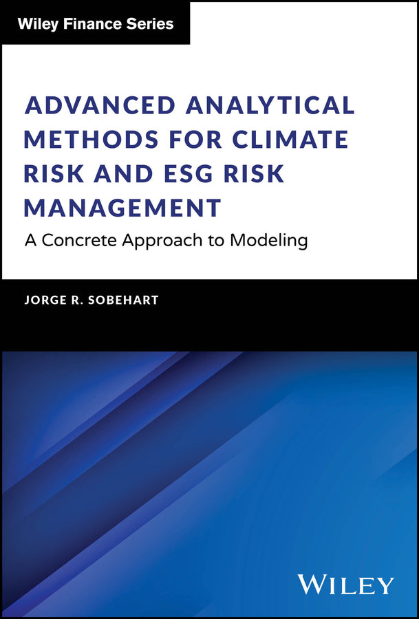Advanced Analytical Methods for Climate Risk and ESG Risk Management; A Concrete Approach to Modeling (Hardback) 9781394220090