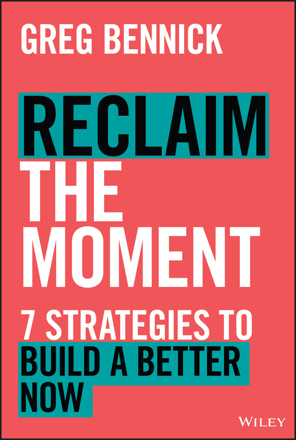 Reclaim the Moment; Seven Strategies to Build a Better Now (Hardback) 9781394247684
