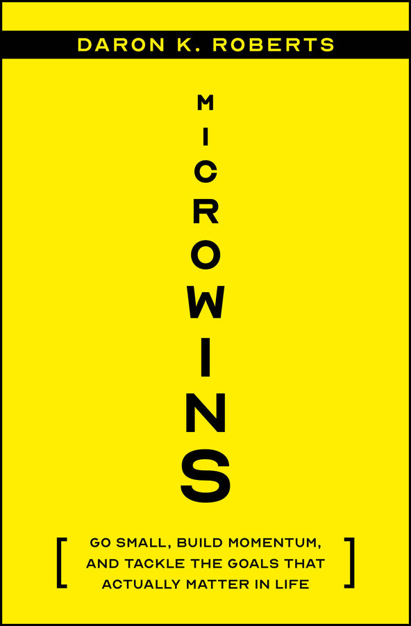 Microwins; Go Small, Build Momentum, and Tackle the Goals that Actually Matter in Life (Hardback) 9781394248162