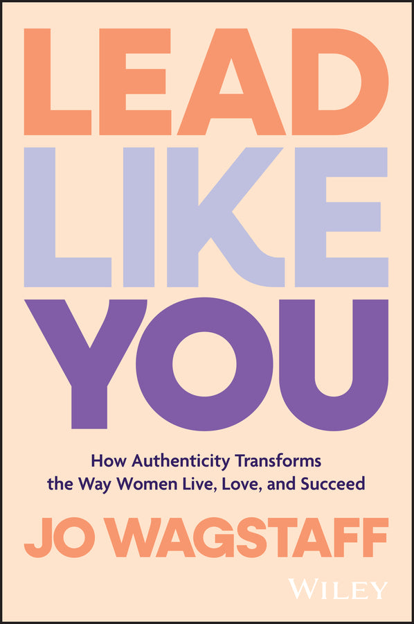 Lead Like You; How Authenticity Transforms the Way Women Live, Love, and Succeed (Paperback / softback) 9781394248704