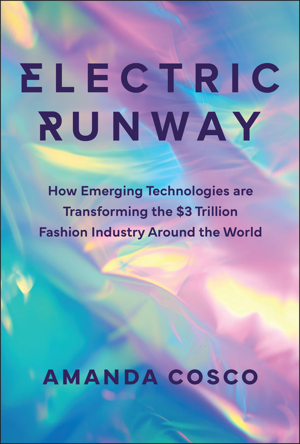 Electric Runway; How Emerging Technologies are Transforming the $3 Trillion Fashion Industry Around the World (Hardback) 9781394267088