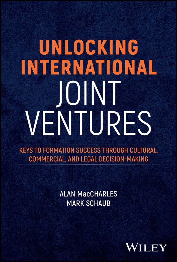 Unlocking International Joint Ventures; Keys to Formation Success through Cultural, Commercial, and Legal Decision-Making (Hardback) 9781394268405