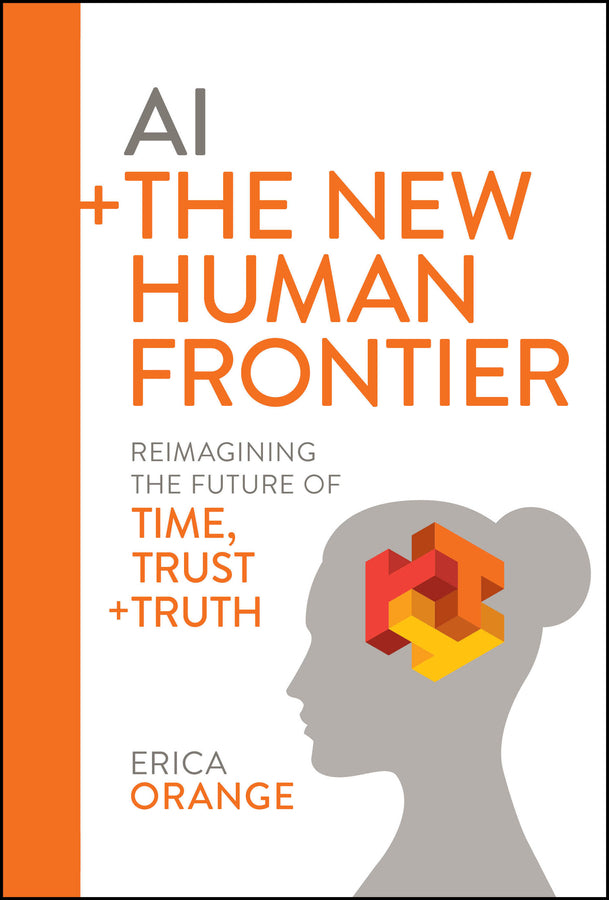 AI + The New Human Frontier; Reimagining the Future of Time, Trust + Truth (Hardback) 9781394276974