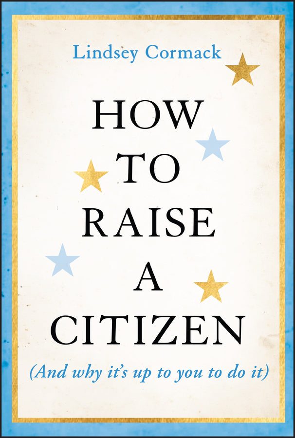 How to Raise a Citizen (And Why It's Up to You to Do It) (Hardback) 9781394278701
