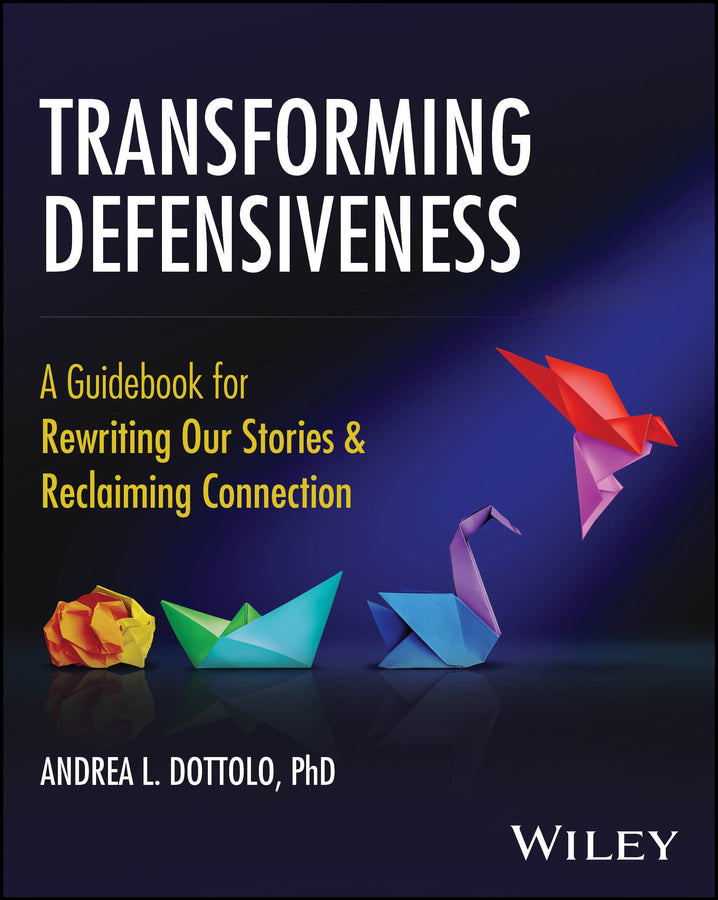 Transforming Defensiveness; A Guidebook for Rewriting Our Stories and Reclaiming Connection (Paperback / softback) 9781394296798