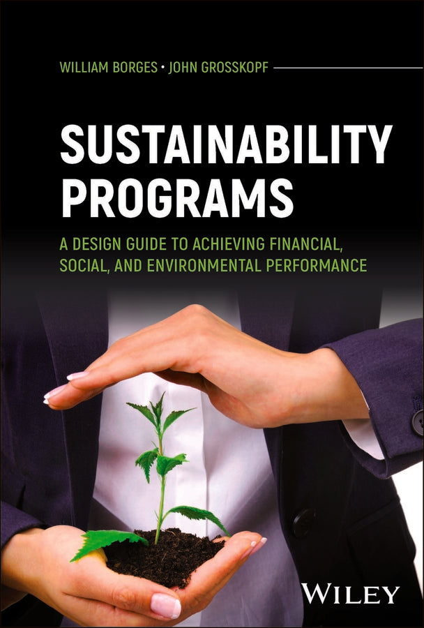 Sustainability Programs; A Design Guide to Achieving Financial, Social, and Environmental Performance (Hardback) 9781394307388