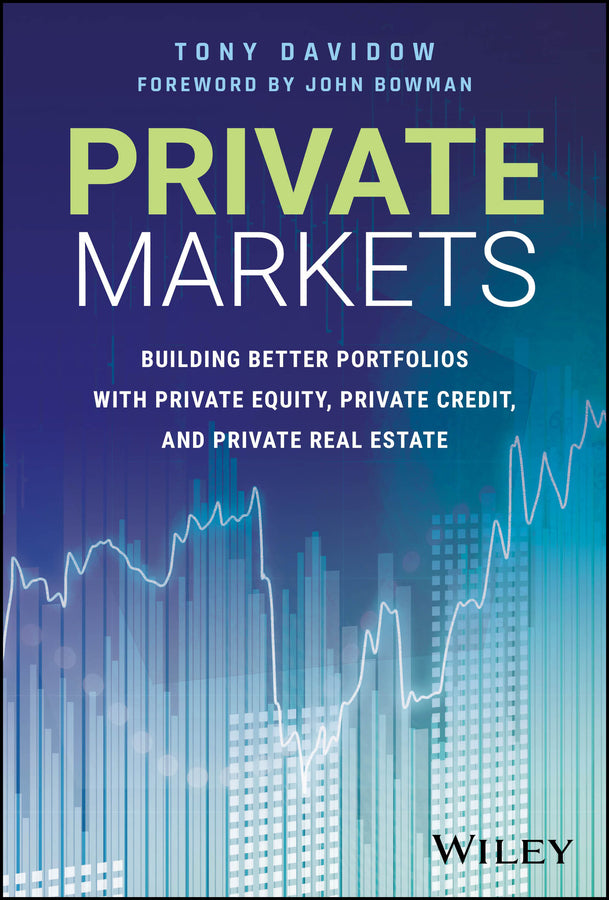 Private Markets; Building Better Portfolios with Private Equity, Private Credit, and Private Real Estate (Hardback) 9781394313082