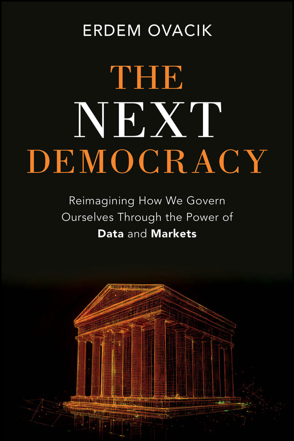 The Next Democracy; Reimagining How We Govern Ourselves Through the Power of Data and Markets (Hardback) 9781394315383