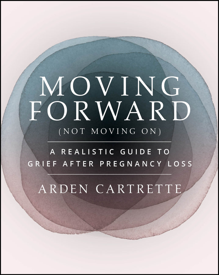 Moving Forward, Not Moving On; A Realistic Guide to Grief After Pregnancy Loss (Paperback / softback) 9781394324026
