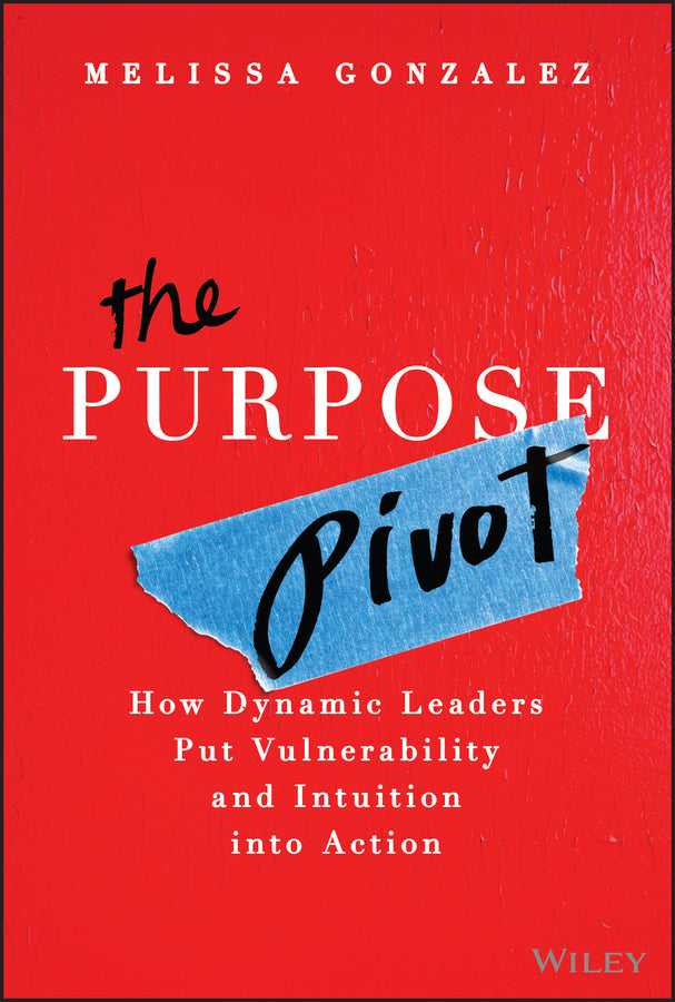 The Purpose Pivot; How Dynamic Leaders Put Vulnerability and Intuition into Action (Hardback) 9781394329472