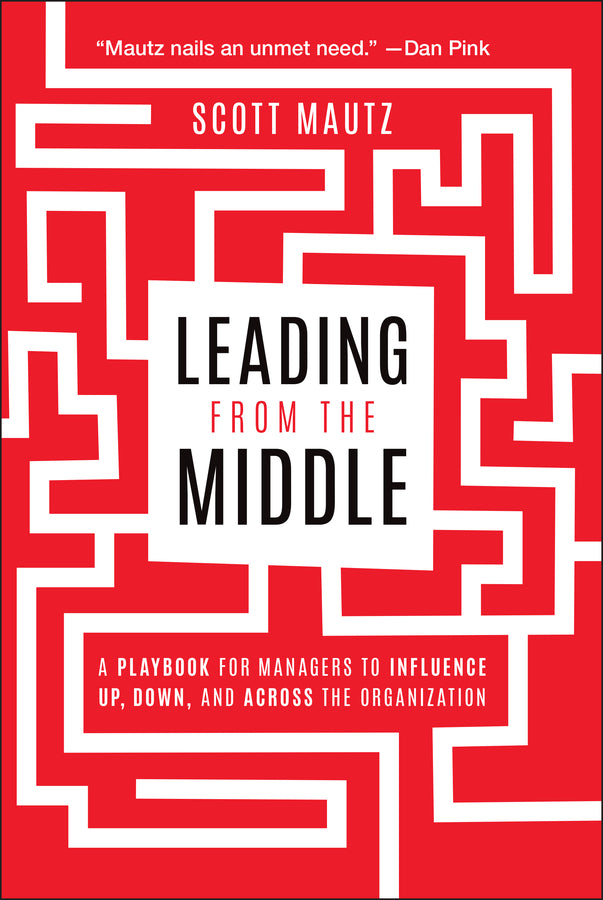 Leading from the Middle; A Playbook for Managers to Influence Up, Down, and Across the Organization (Paperback / softback) 9781394331680