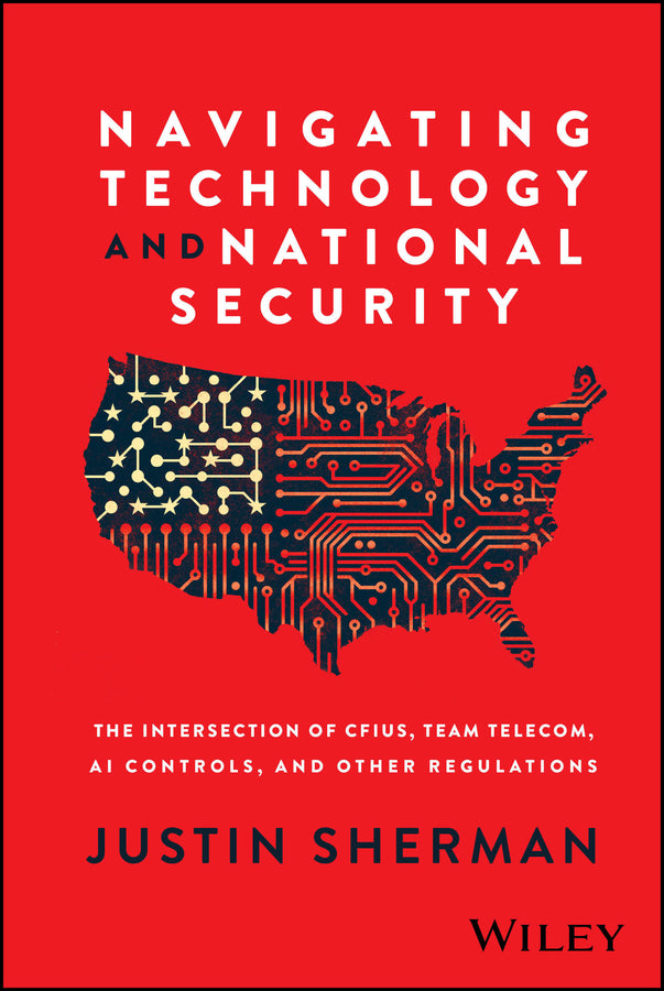 Navigating Technology and National Security; The Intersection of CFIUS, Team Telecom, AI Controls, and Other Regulations (Hardback) 9781394332571