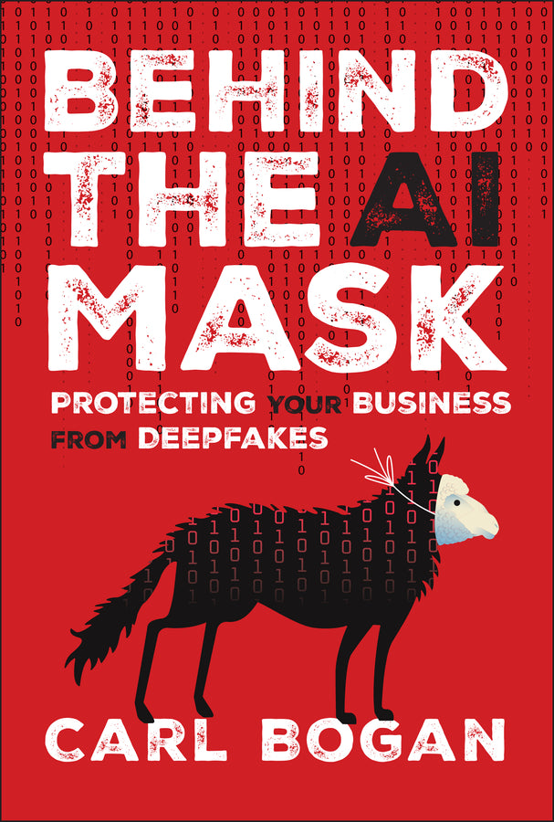 Behind the AI Mask; Protecting Your Business from Deepfakes (Hardback) 9781394337279