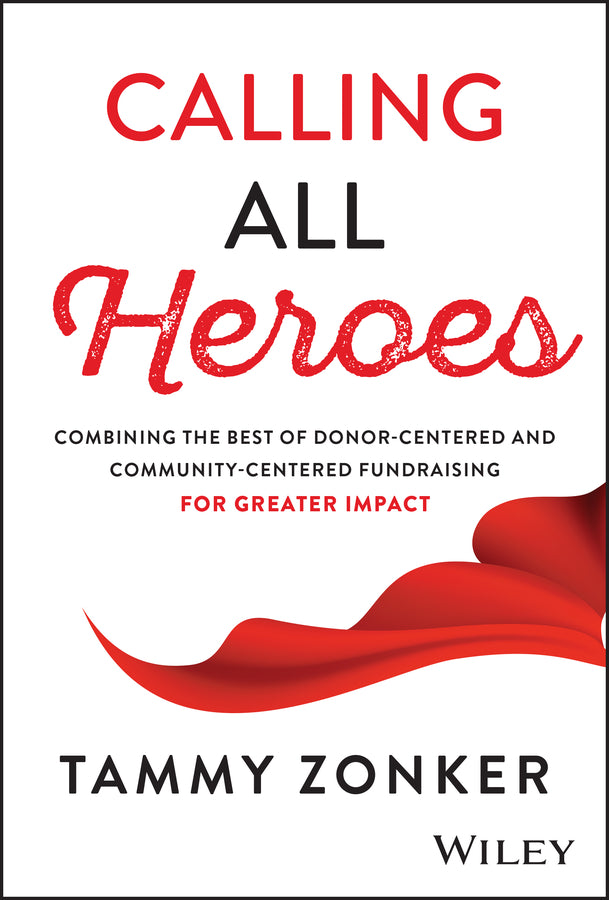Calling All Heroes; Combining the Best of Donor-Centered and Community-Centered Fundraising for Greater Impact (Hardback) 9781394338597